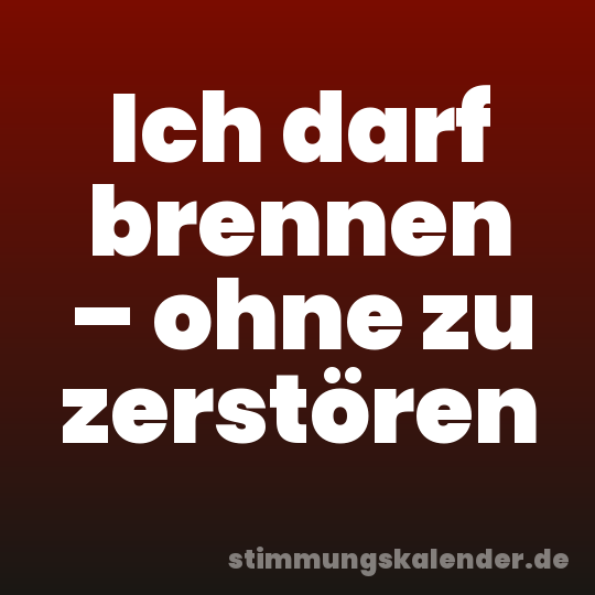 Ich darf brennen – ohne zu zerstören