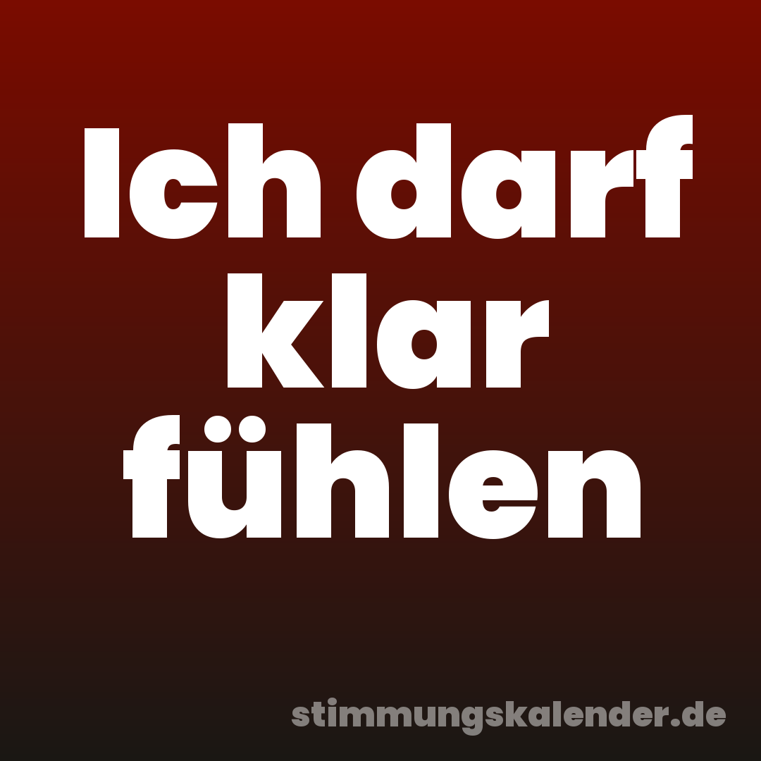 Ich darf klar fühlen