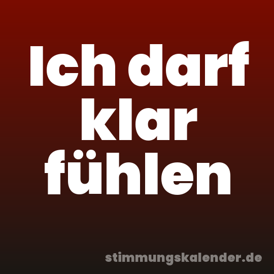 Ich darf klar fühlen