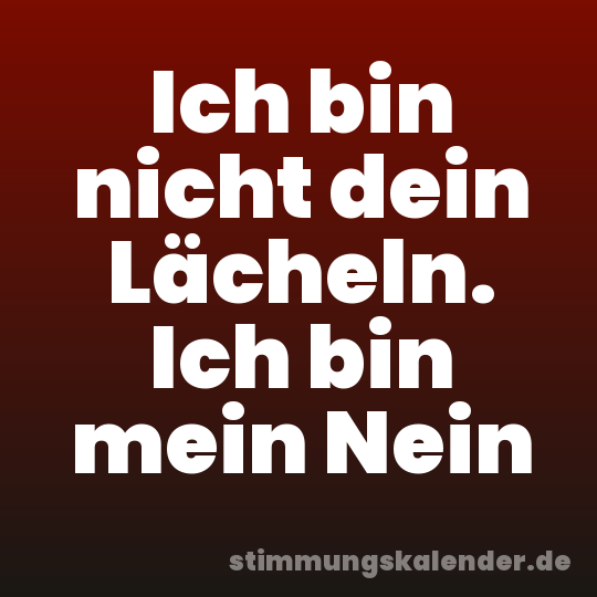 Ich bin nicht dein Lächeln. Ich bin mein Nein