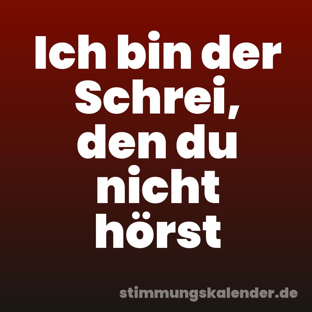 Ich bin der Schrei, den du nicht hörst