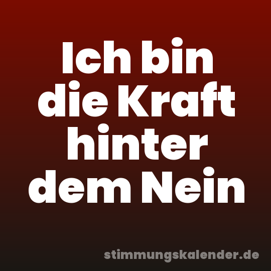 Ich bin die Kraft hinter dem Nein