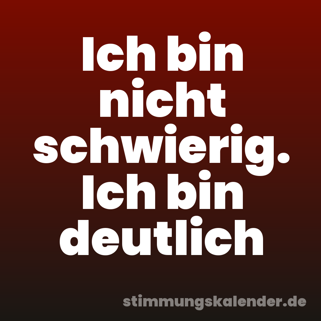 Ich bin nicht schwierig. Ich bin deutlich