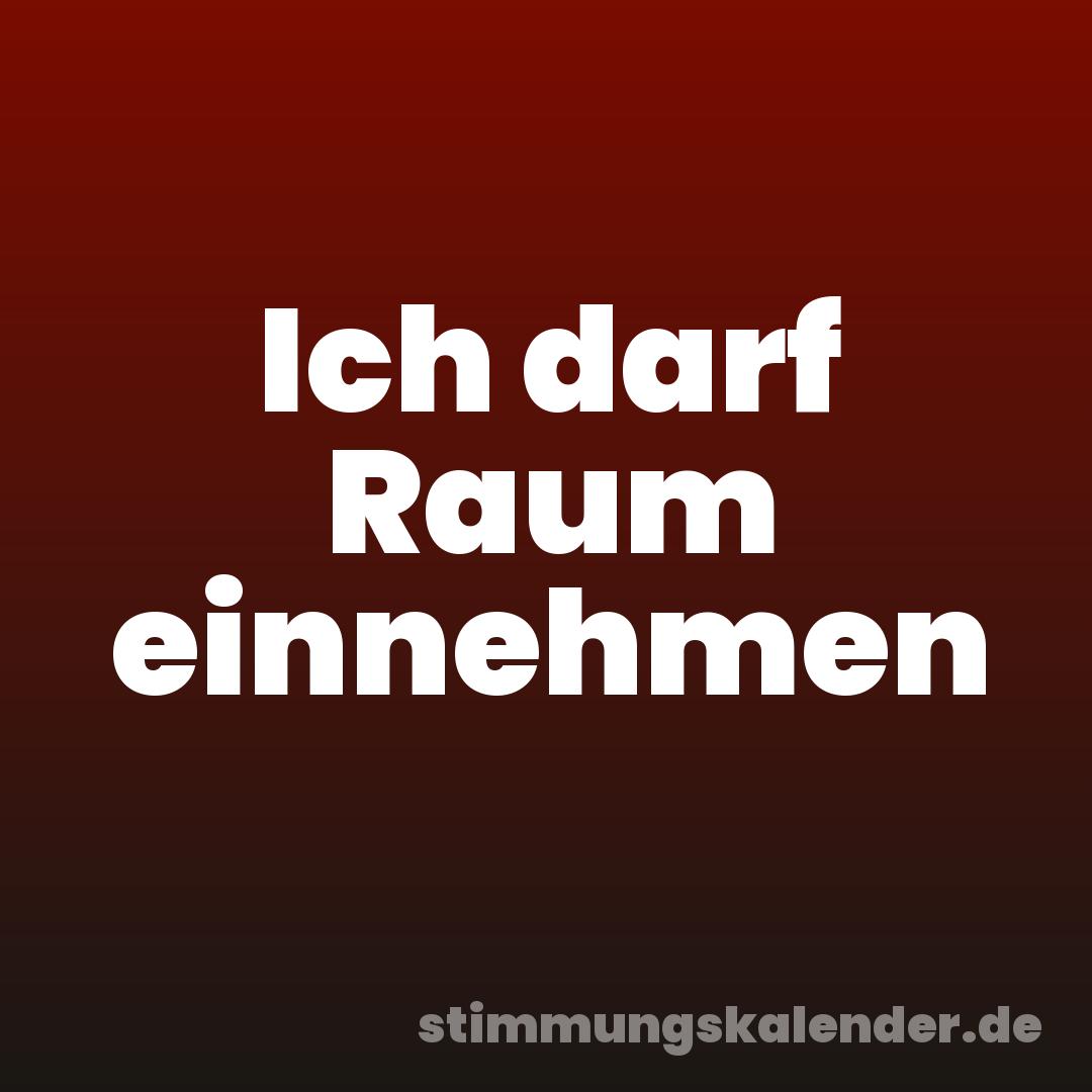 Ich darf Raum einnehmen