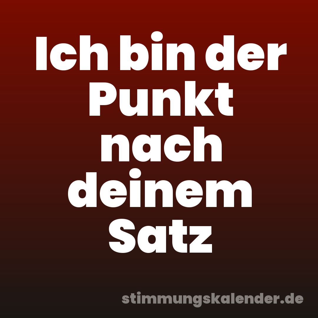 Ich bin der Punkt nach deinem Satz