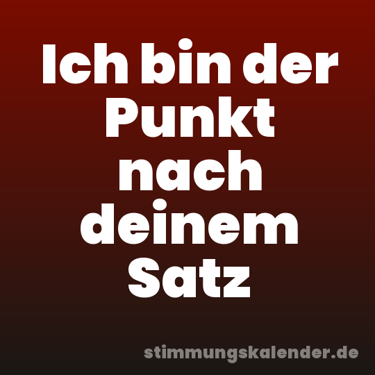 Ich bin der Punkt nach deinem Satz