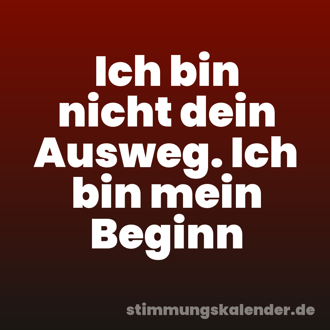 Ich bin nicht dein Ausweg. Ich bin mein Beginn