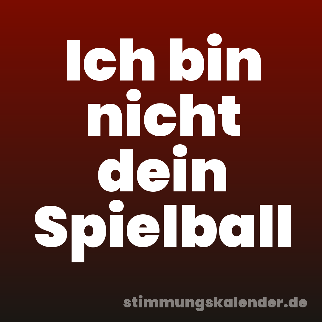 Ich bin nicht dein Spielball