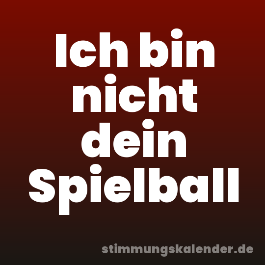 Ich bin nicht dein Spielball