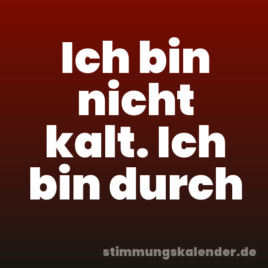 Ich bin nicht kalt. Ich bin durch