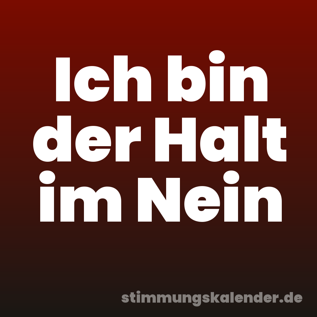 Ich bin der Halt im Nein