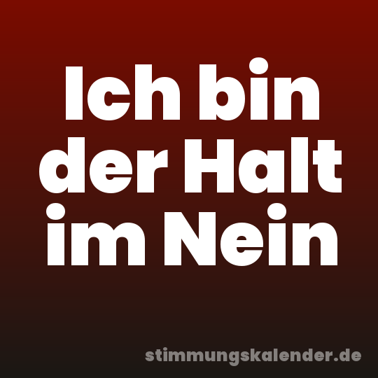 Ich bin der Halt im Nein