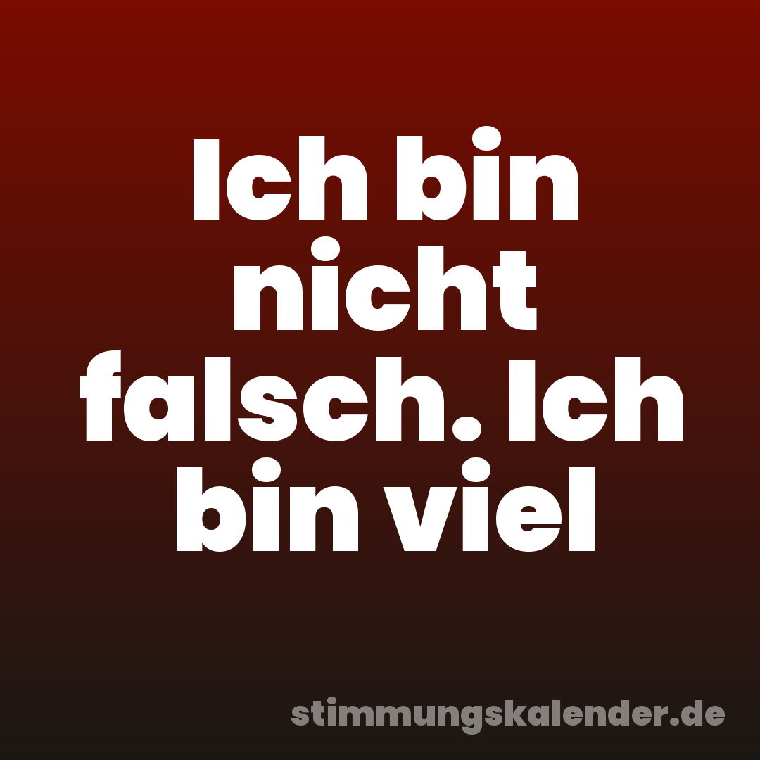 Ich bin nicht falsch. Ich bin viel