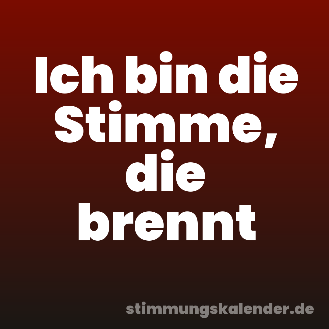 Ich bin die Stimme, die brennt