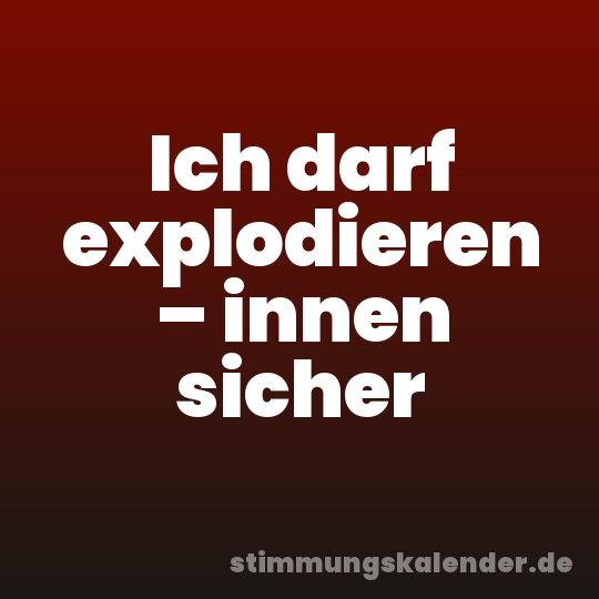 Ich darf explodieren – innen sicher
