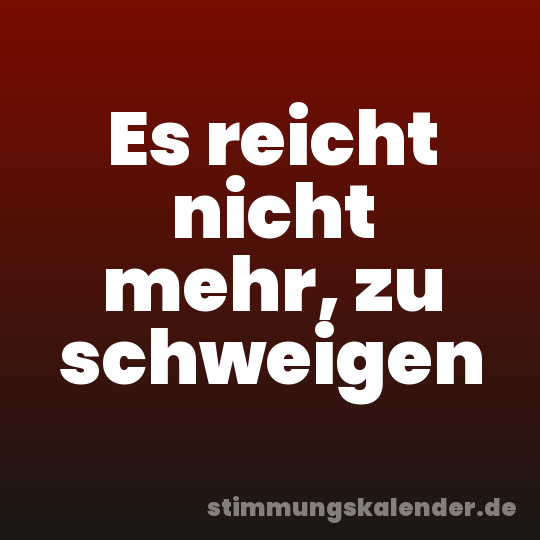 Es reicht nicht mehr, zu schweigen