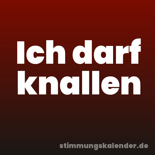 Ich darf knallen