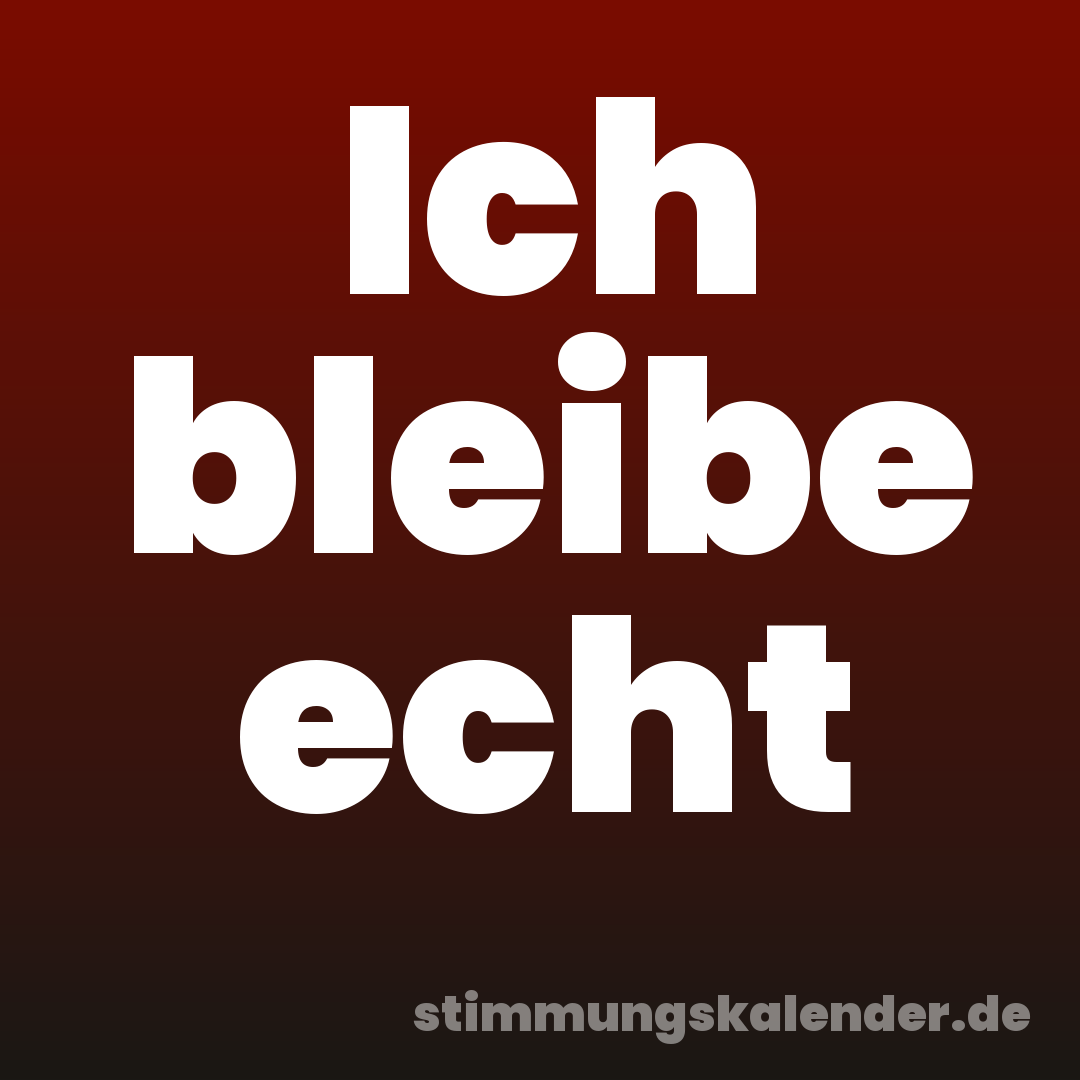 Ich bleibe echt