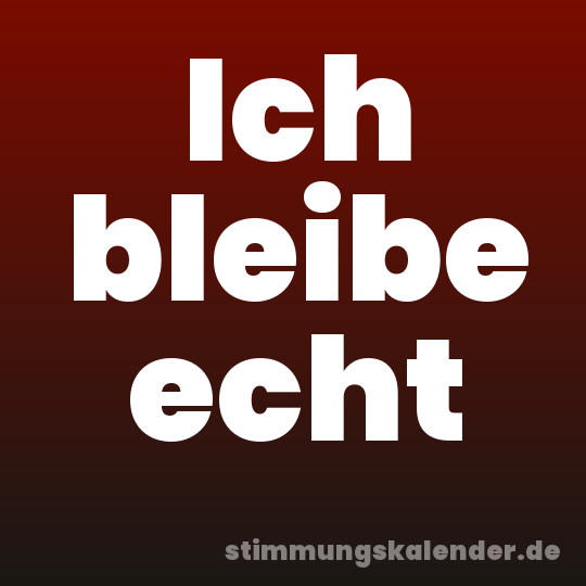 Ich bleibe echt