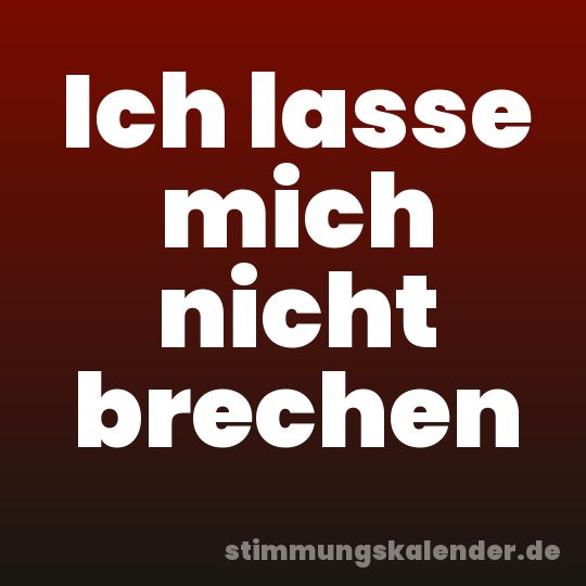 Ich lasse mich nicht brechen