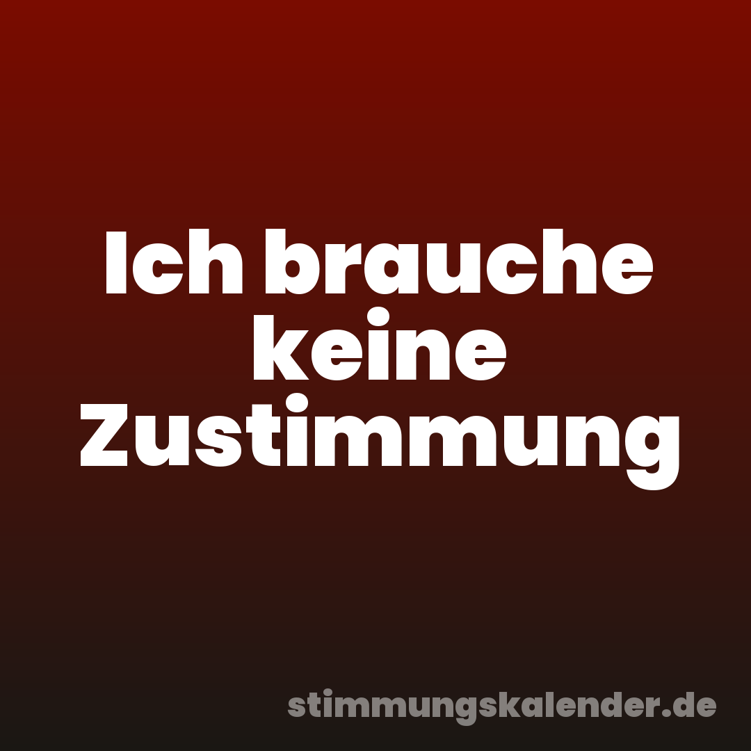 Ich brauche keine Zustimmung