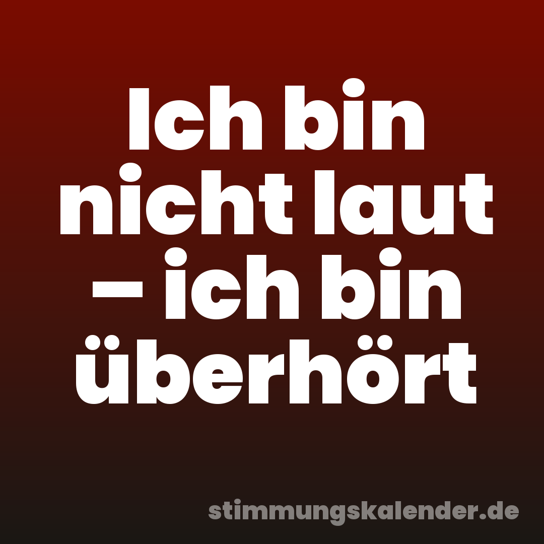 Ich bin nicht laut – ich bin überhört