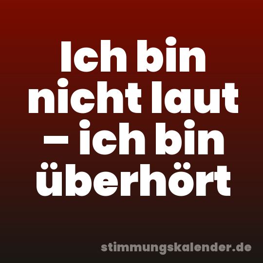 Ich bin nicht laut – ich bin überhört