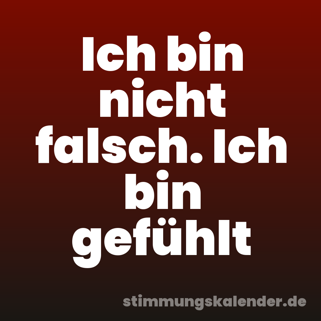 Ich bin nicht falsch. Ich bin gefühlt