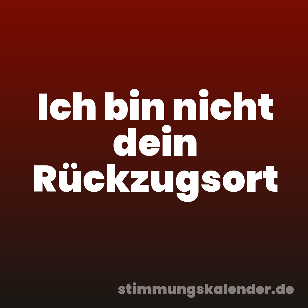 Ich bin nicht dein Rückzugsort
