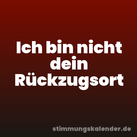 Ich bin nicht dein Rückzugsort