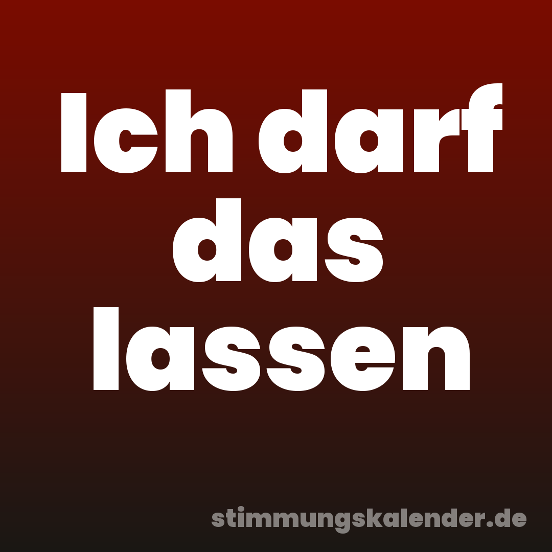 Ich darf das lassen