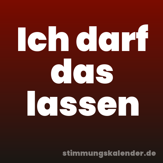 Ich darf das lassen
