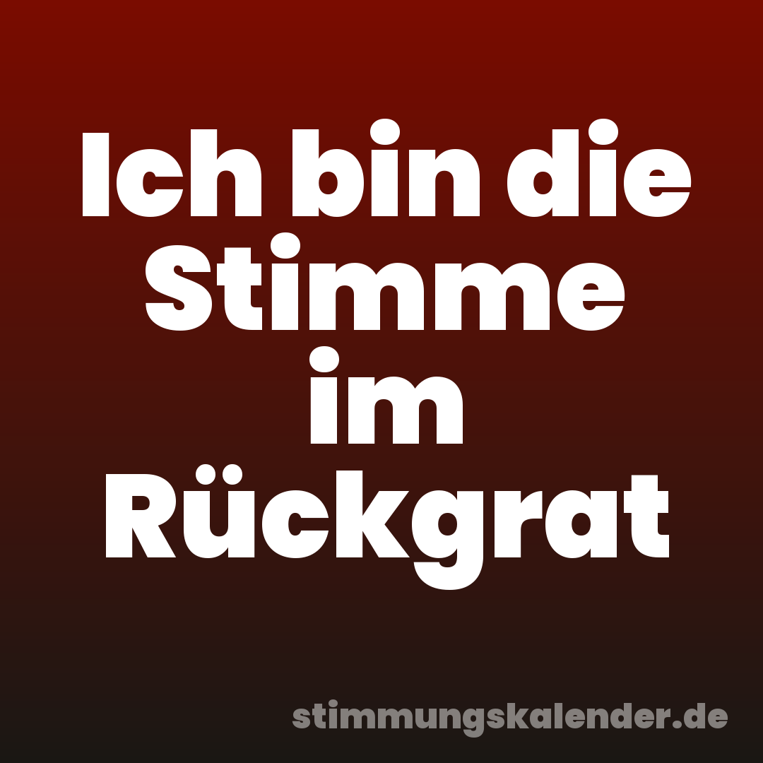Ich bin die Stimme im Rückgrat