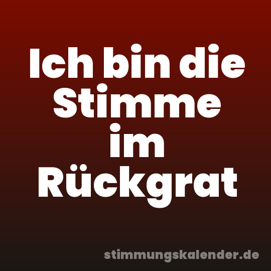 Ich bin die Stimme im Rückgrat
