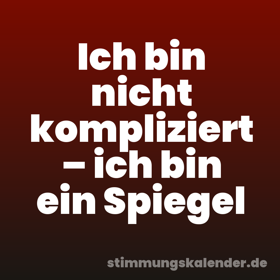 Ich bin nicht kompliziert – ich bin ein Spiegel