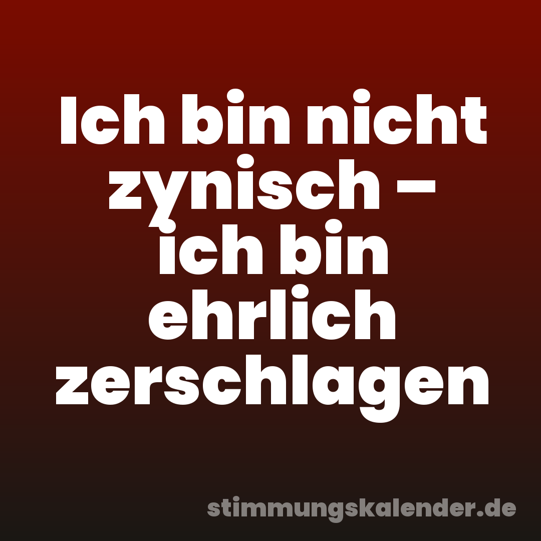 Ich bin nicht zynisch – ich bin ehrlich zerschlagen