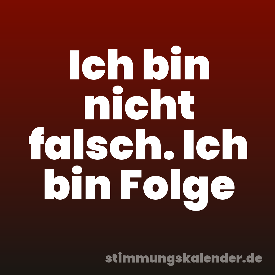 Ich bin nicht falsch. Ich bin Folge