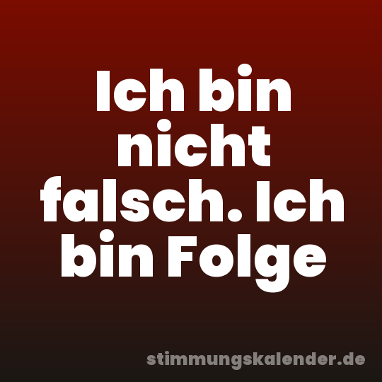 Ich bin nicht falsch. Ich bin Folge