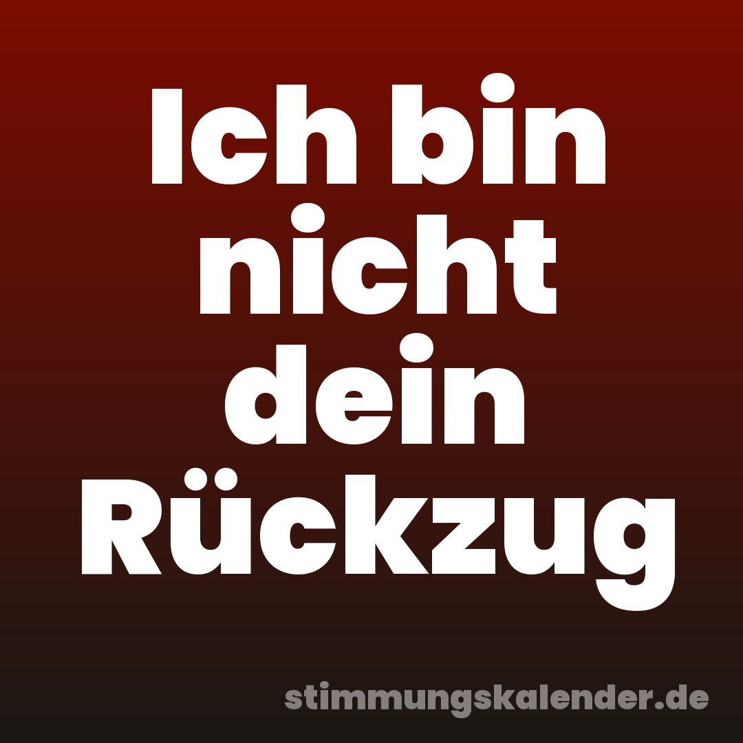Ich bin nicht dein Rückzug