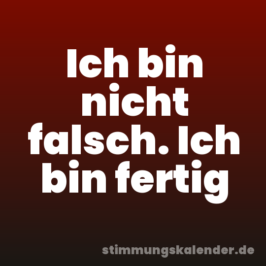 Ich bin nicht falsch. Ich bin fertig