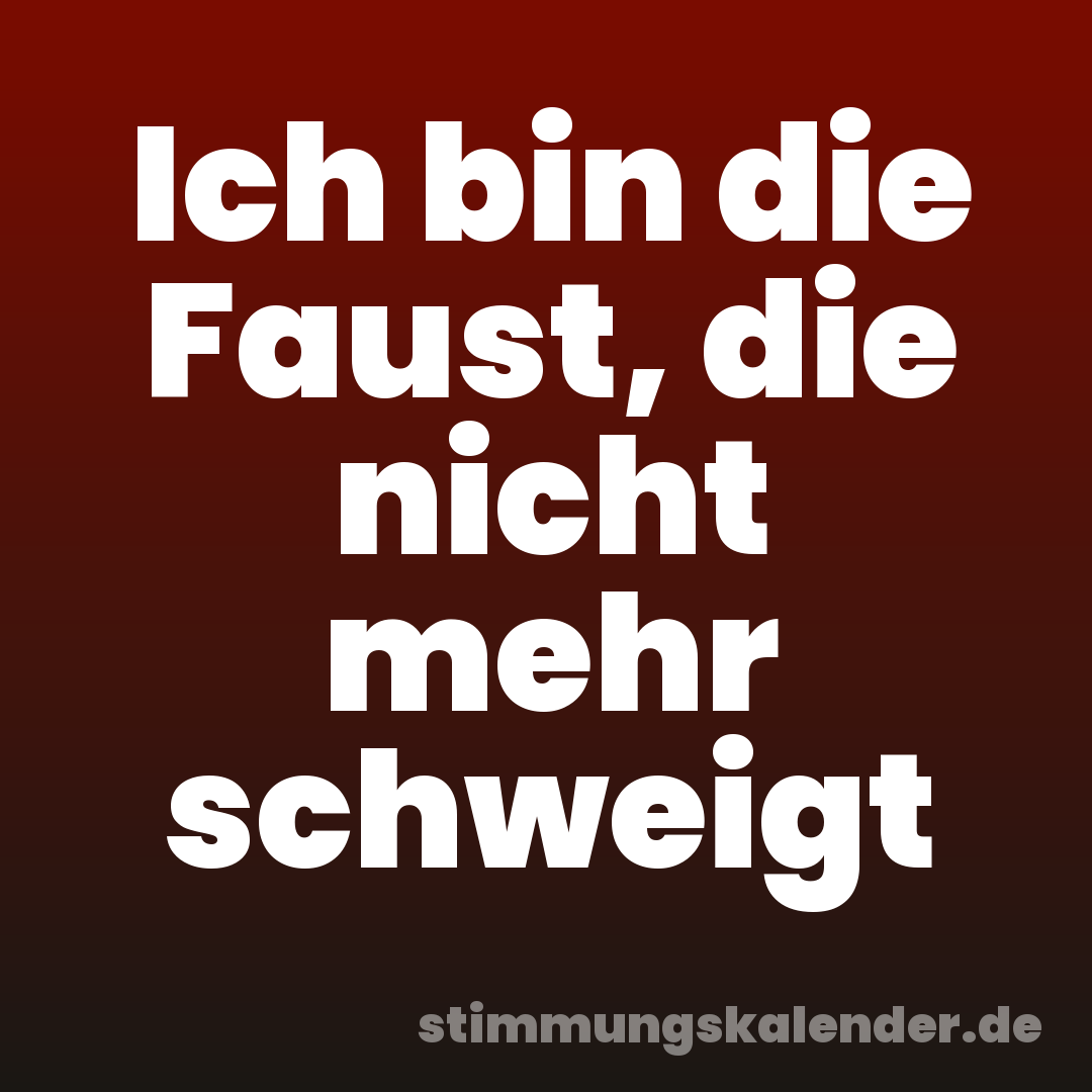 Ich bin die Faust, die nicht mehr schweigt