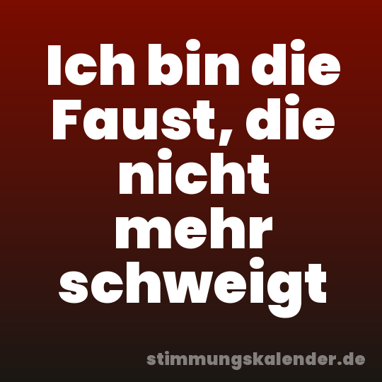 Ich bin die Faust, die nicht mehr schweigt