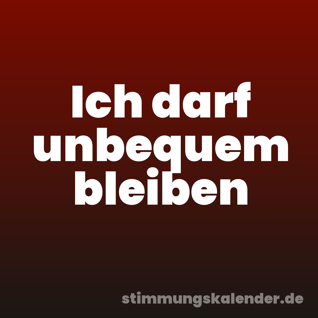 Ich darf unbequem bleiben