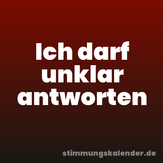 Ich darf unklar antworten
