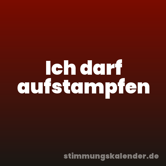 Ich darf aufstampfen