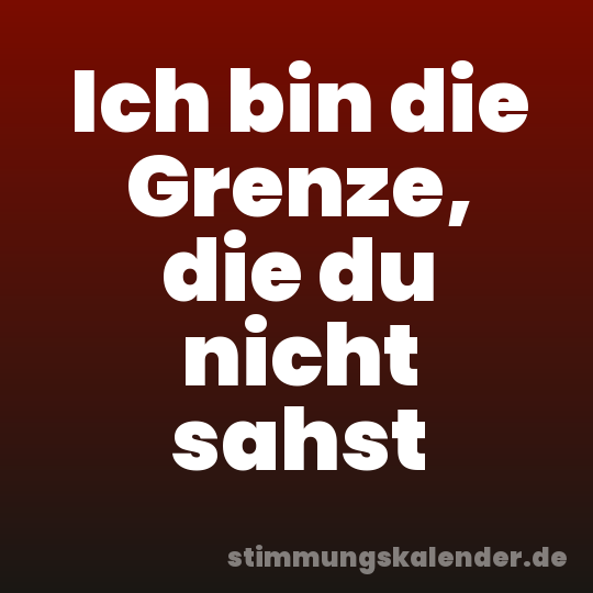Ich bin die Grenze, die du nicht sahst