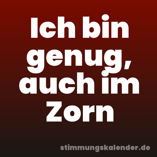 Ich bin genug, auch im Zorn