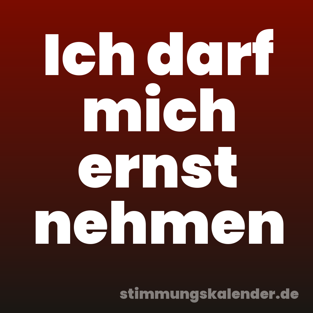 Ich darf mich ernst nehmen