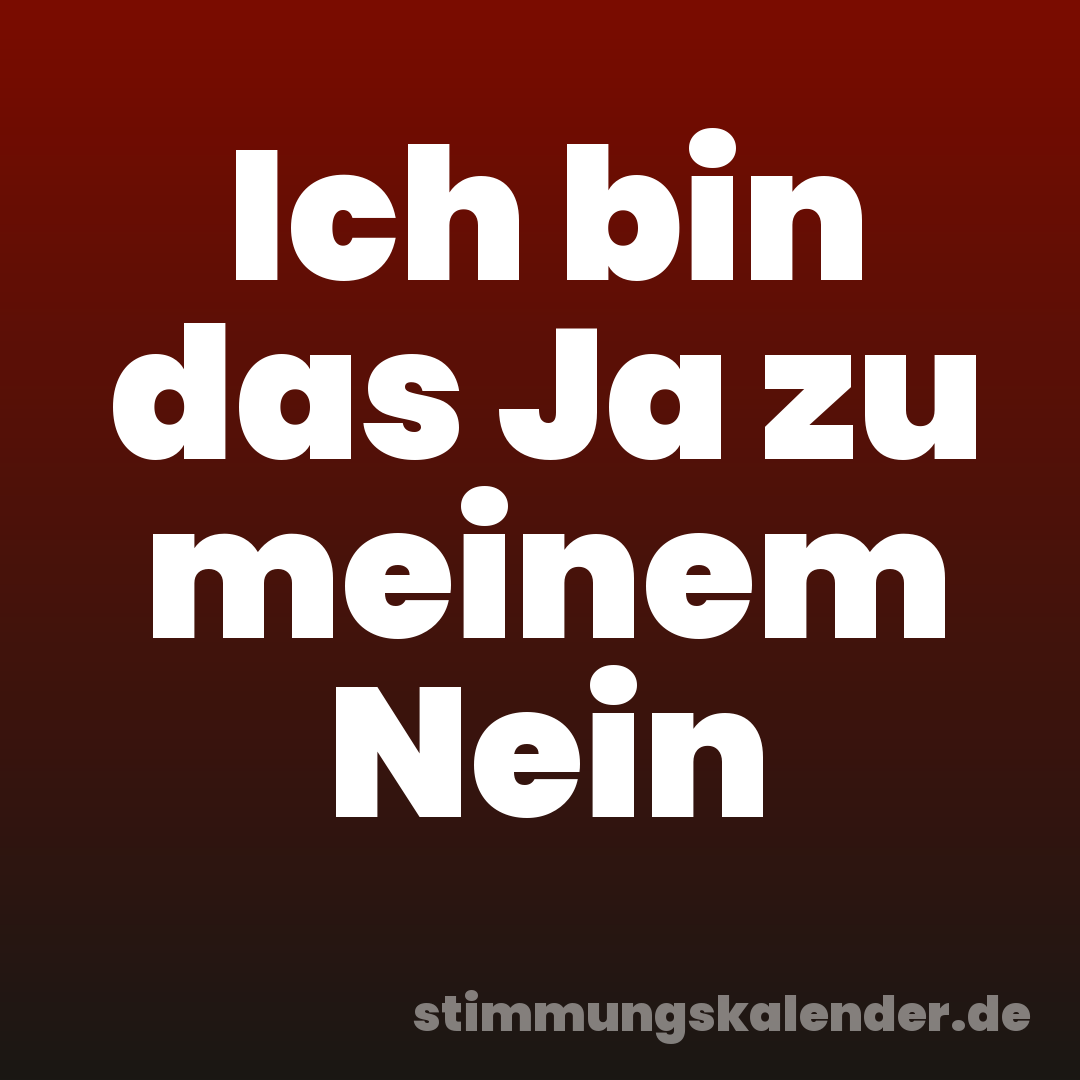 Ich bin das Ja zu meinem Nein