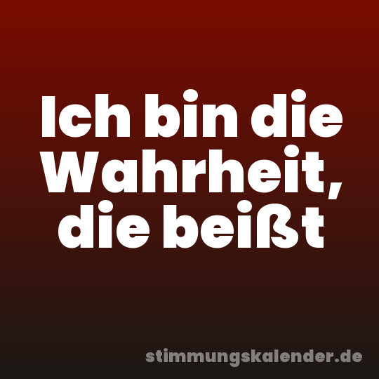 Ich bin die Wahrheit, die beißt